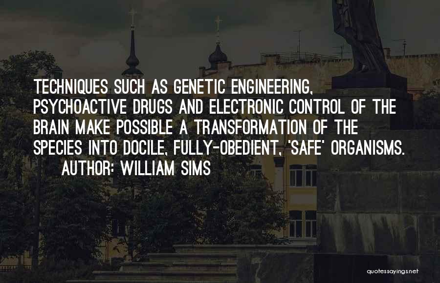 William Sims Quotes: Techniques Such As Genetic Engineering, Psychoactive Drugs And Electronic Control Of The Brain Make Possible A Transformation Of The Species