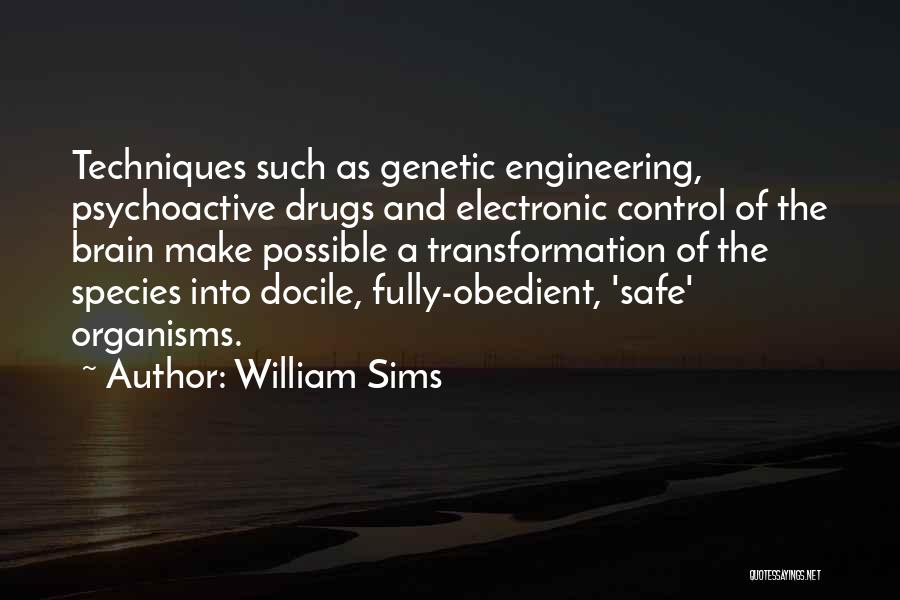 William Sims Quotes: Techniques Such As Genetic Engineering, Psychoactive Drugs And Electronic Control Of The Brain Make Possible A Transformation Of The Species