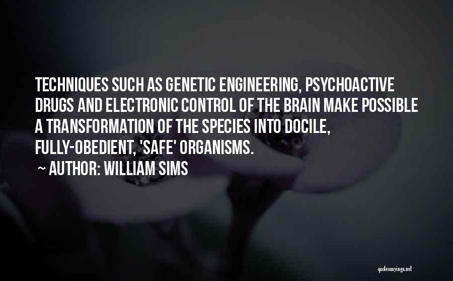 William Sims Quotes: Techniques Such As Genetic Engineering, Psychoactive Drugs And Electronic Control Of The Brain Make Possible A Transformation Of The Species