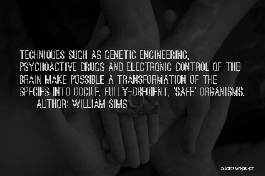 William Sims Quotes: Techniques Such As Genetic Engineering, Psychoactive Drugs And Electronic Control Of The Brain Make Possible A Transformation Of The Species