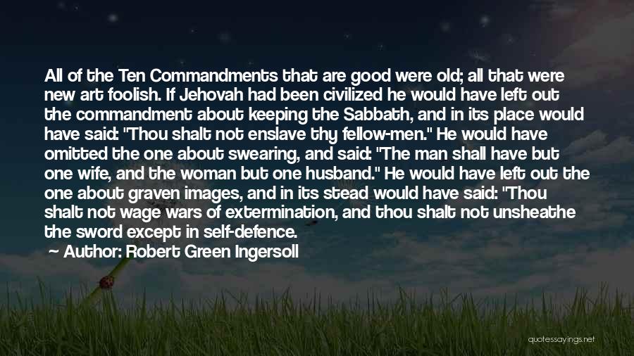 Robert Green Ingersoll Quotes: All Of The Ten Commandments That Are Good Were Old; All That Were New Art Foolish. If Jehovah Had Been