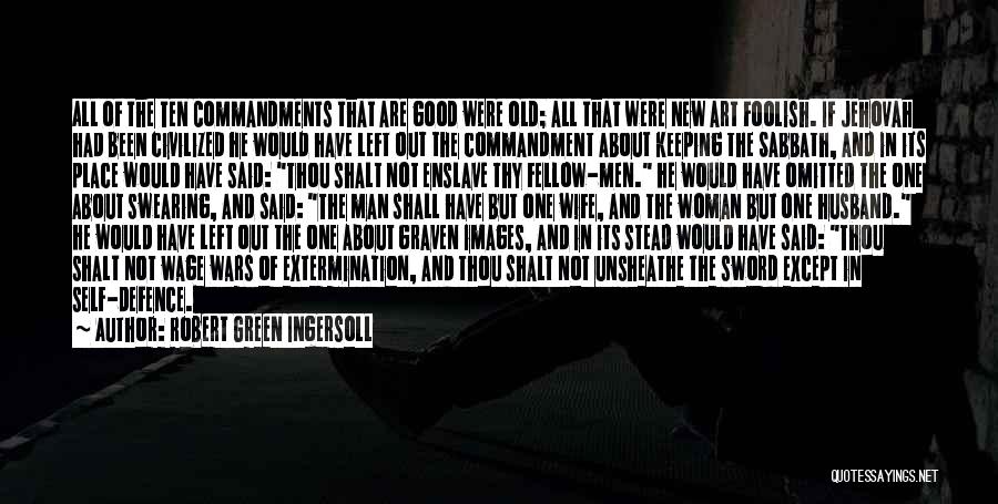 Robert Green Ingersoll Quotes: All Of The Ten Commandments That Are Good Were Old; All That Were New Art Foolish. If Jehovah Had Been