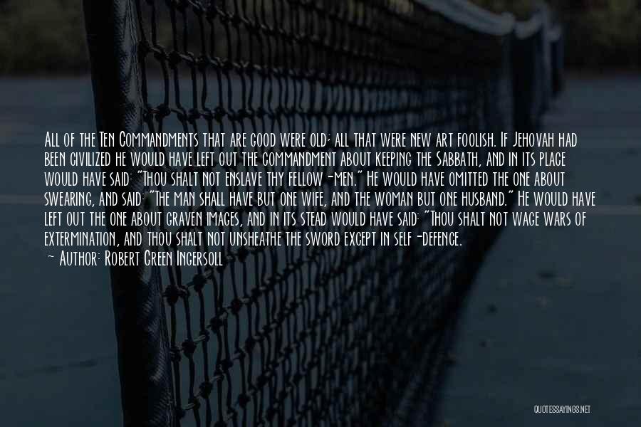 Robert Green Ingersoll Quotes: All Of The Ten Commandments That Are Good Were Old; All That Were New Art Foolish. If Jehovah Had Been