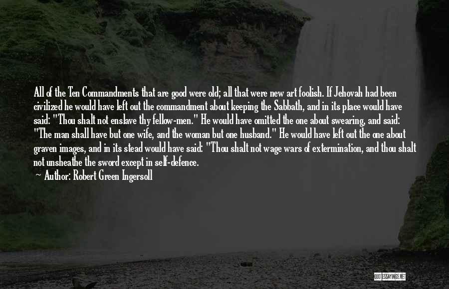 Robert Green Ingersoll Quotes: All Of The Ten Commandments That Are Good Were Old; All That Were New Art Foolish. If Jehovah Had Been