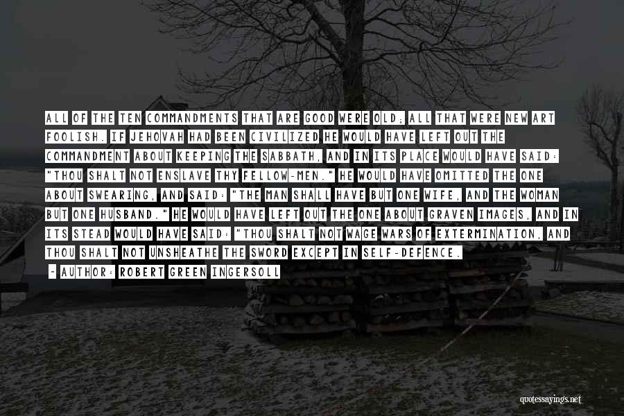 Robert Green Ingersoll Quotes: All Of The Ten Commandments That Are Good Were Old; All That Were New Art Foolish. If Jehovah Had Been