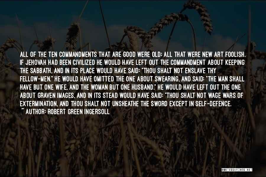 Robert Green Ingersoll Quotes: All Of The Ten Commandments That Are Good Were Old; All That Were New Art Foolish. If Jehovah Had Been