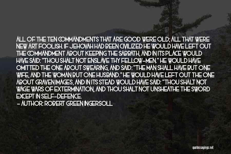 Robert Green Ingersoll Quotes: All Of The Ten Commandments That Are Good Were Old; All That Were New Art Foolish. If Jehovah Had Been