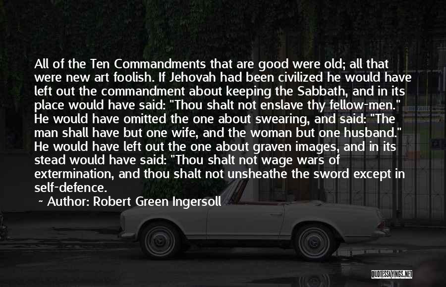 Robert Green Ingersoll Quotes: All Of The Ten Commandments That Are Good Were Old; All That Were New Art Foolish. If Jehovah Had Been