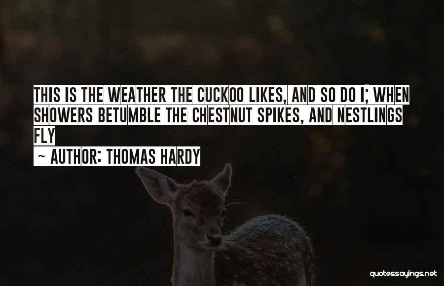 Thomas Hardy Quotes: This Is The Weather The Cuckoo Likes, And So Do I; When Showers Betumble The Chestnut Spikes, And Nestlings Fly