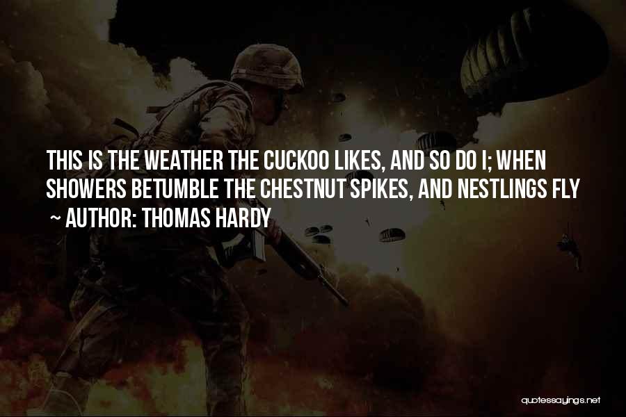 Thomas Hardy Quotes: This Is The Weather The Cuckoo Likes, And So Do I; When Showers Betumble The Chestnut Spikes, And Nestlings Fly