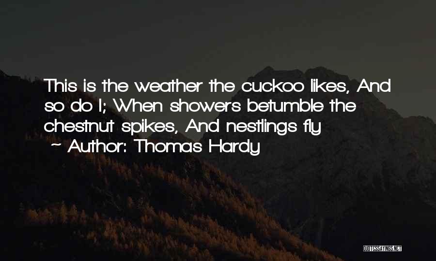 Thomas Hardy Quotes: This Is The Weather The Cuckoo Likes, And So Do I; When Showers Betumble The Chestnut Spikes, And Nestlings Fly