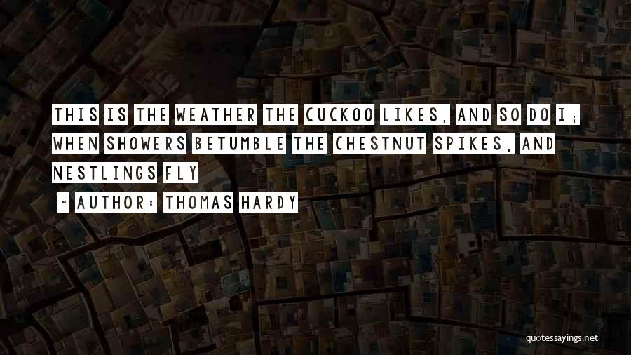 Thomas Hardy Quotes: This Is The Weather The Cuckoo Likes, And So Do I; When Showers Betumble The Chestnut Spikes, And Nestlings Fly