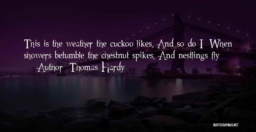 Thomas Hardy Quotes: This Is The Weather The Cuckoo Likes, And So Do I; When Showers Betumble The Chestnut Spikes, And Nestlings Fly