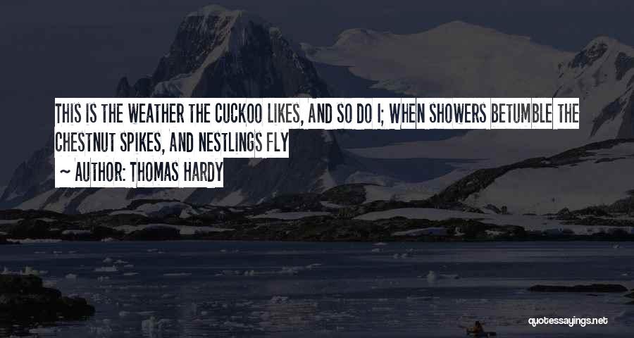 Thomas Hardy Quotes: This Is The Weather The Cuckoo Likes, And So Do I; When Showers Betumble The Chestnut Spikes, And Nestlings Fly