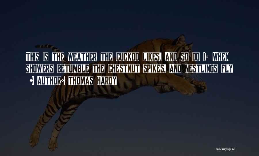 Thomas Hardy Quotes: This Is The Weather The Cuckoo Likes, And So Do I; When Showers Betumble The Chestnut Spikes, And Nestlings Fly