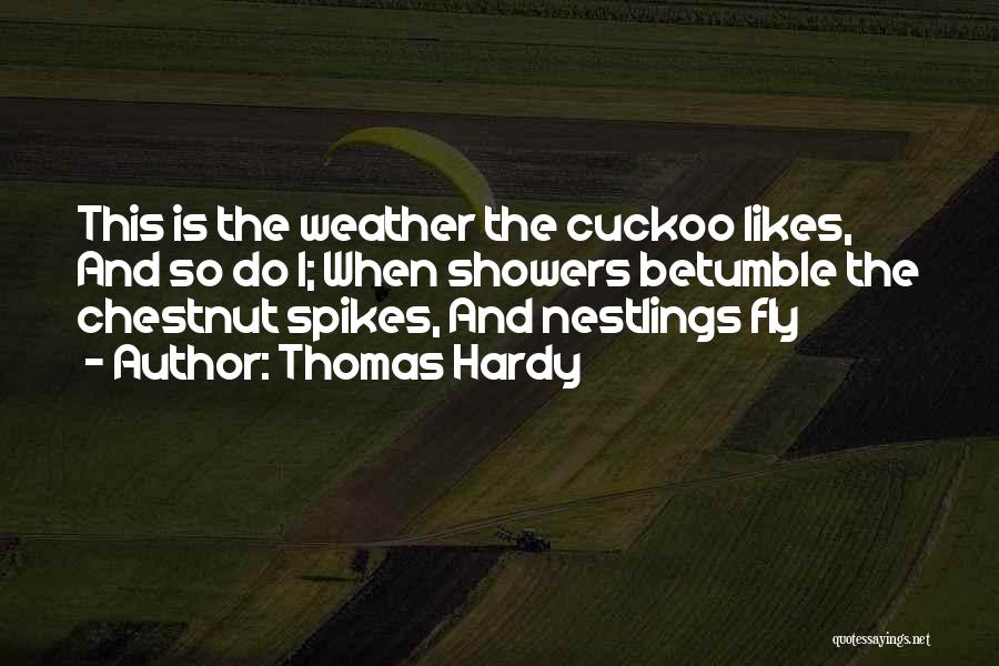 Thomas Hardy Quotes: This Is The Weather The Cuckoo Likes, And So Do I; When Showers Betumble The Chestnut Spikes, And Nestlings Fly