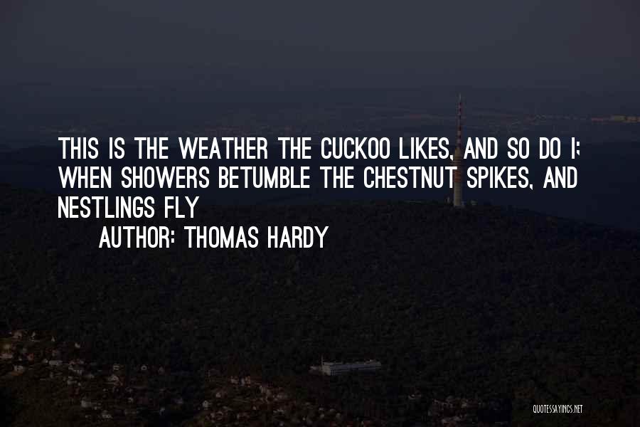 Thomas Hardy Quotes: This Is The Weather The Cuckoo Likes, And So Do I; When Showers Betumble The Chestnut Spikes, And Nestlings Fly