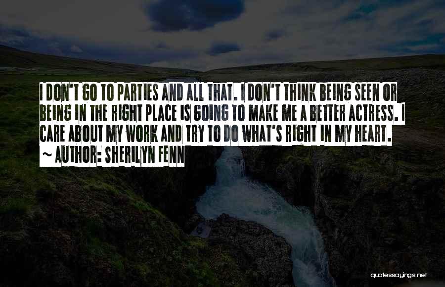 Sherilyn Fenn Quotes: I Don't Go To Parties And All That. I Don't Think Being Seen Or Being In The Right Place Is