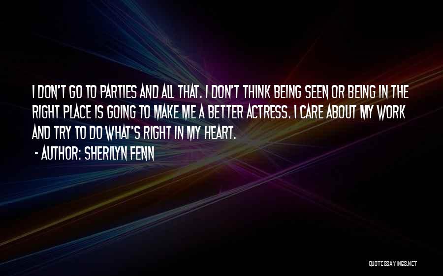 Sherilyn Fenn Quotes: I Don't Go To Parties And All That. I Don't Think Being Seen Or Being In The Right Place Is