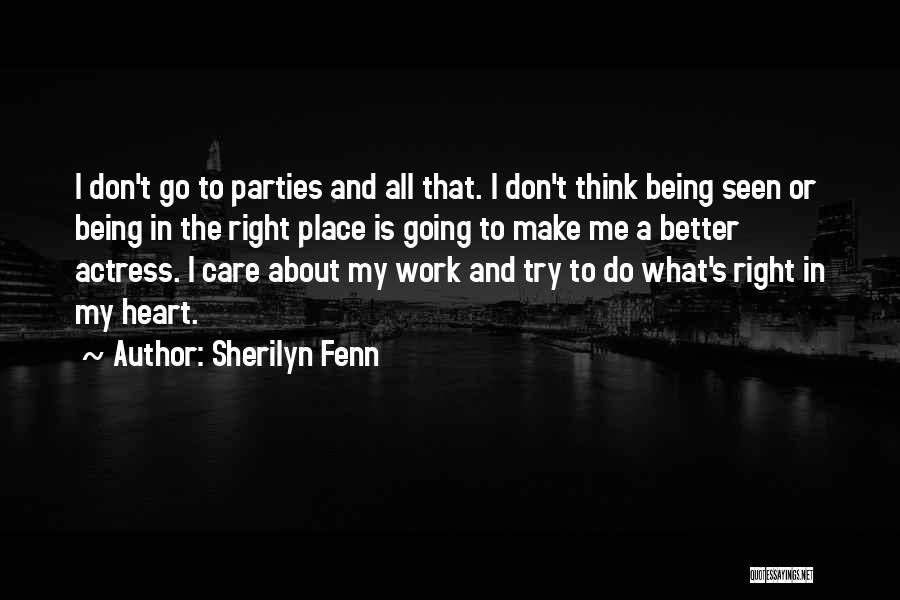 Sherilyn Fenn Quotes: I Don't Go To Parties And All That. I Don't Think Being Seen Or Being In The Right Place Is