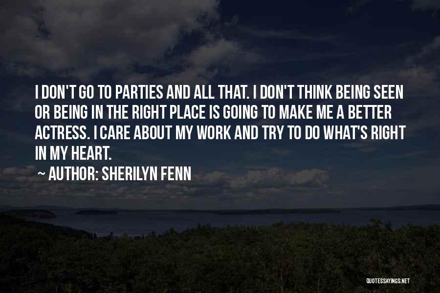 Sherilyn Fenn Quotes: I Don't Go To Parties And All That. I Don't Think Being Seen Or Being In The Right Place Is