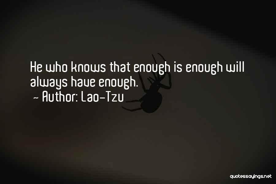 Lao-Tzu Quotes: He Who Knows That Enough Is Enough Will Always Have Enough.