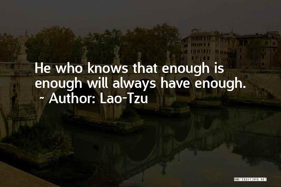 Lao-Tzu Quotes: He Who Knows That Enough Is Enough Will Always Have Enough.