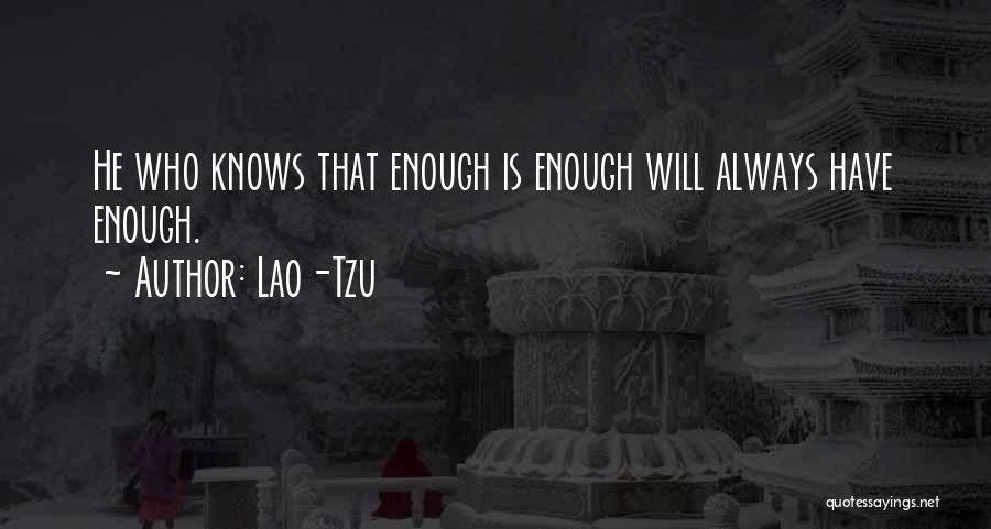 Lao-Tzu Quotes: He Who Knows That Enough Is Enough Will Always Have Enough.