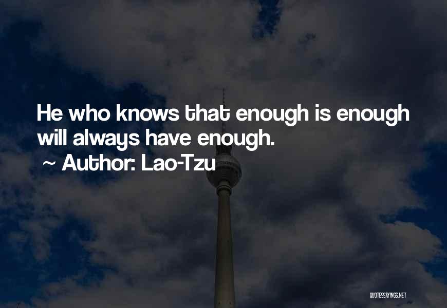 Lao-Tzu Quotes: He Who Knows That Enough Is Enough Will Always Have Enough.