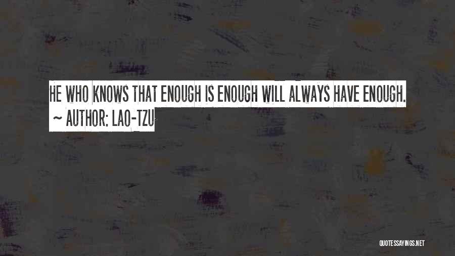 Lao-Tzu Quotes: He Who Knows That Enough Is Enough Will Always Have Enough.