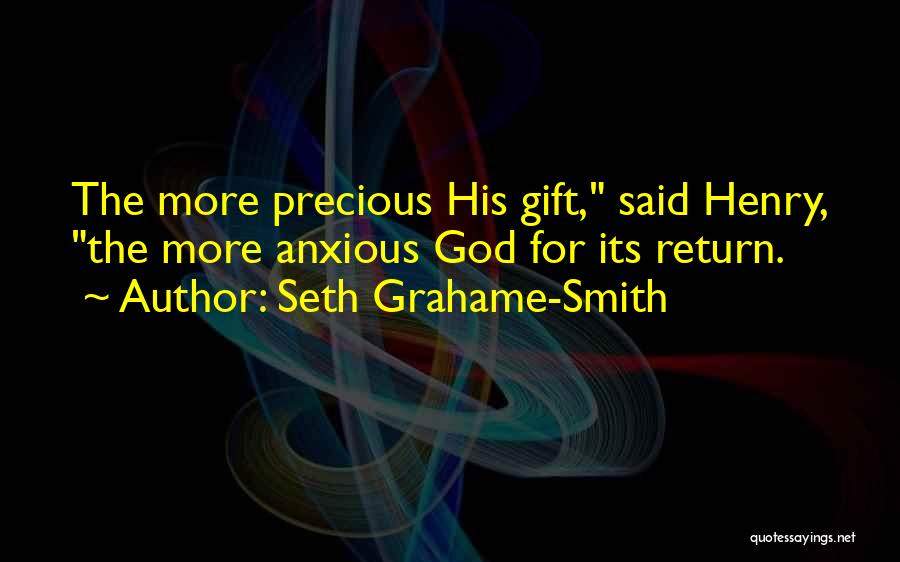 Seth Grahame-Smith Quotes: The More Precious His Gift, Said Henry, The More Anxious God For Its Return.