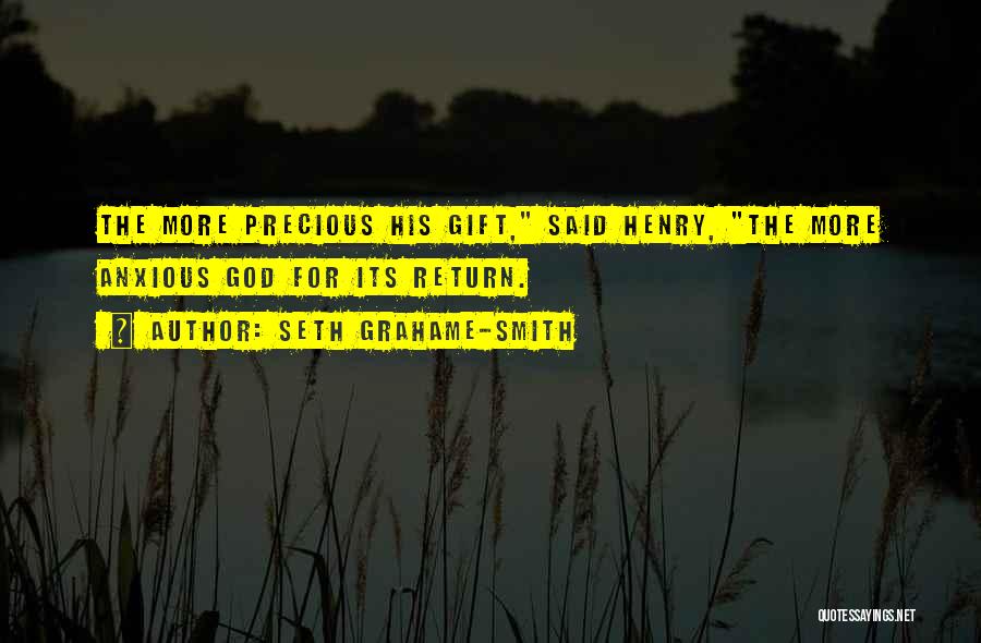 Seth Grahame-Smith Quotes: The More Precious His Gift, Said Henry, The More Anxious God For Its Return.