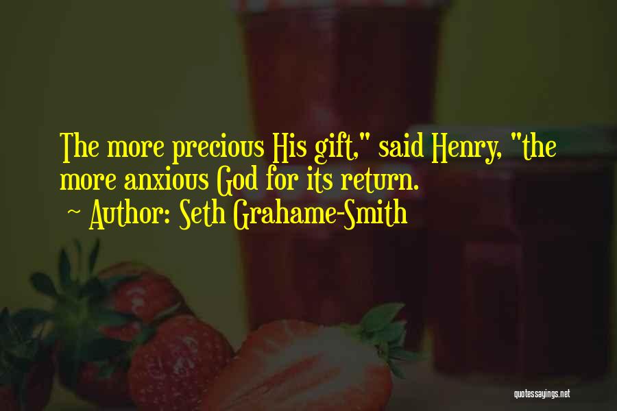 Seth Grahame-Smith Quotes: The More Precious His Gift, Said Henry, The More Anxious God For Its Return.