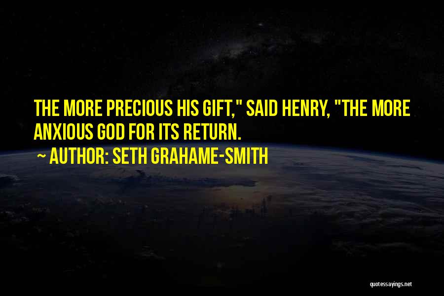 Seth Grahame-Smith Quotes: The More Precious His Gift, Said Henry, The More Anxious God For Its Return.