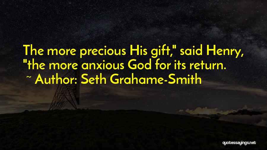 Seth Grahame-Smith Quotes: The More Precious His Gift, Said Henry, The More Anxious God For Its Return.