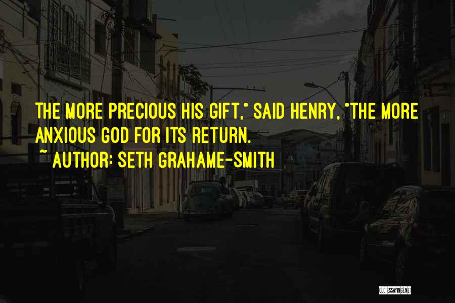 Seth Grahame-Smith Quotes: The More Precious His Gift, Said Henry, The More Anxious God For Its Return.