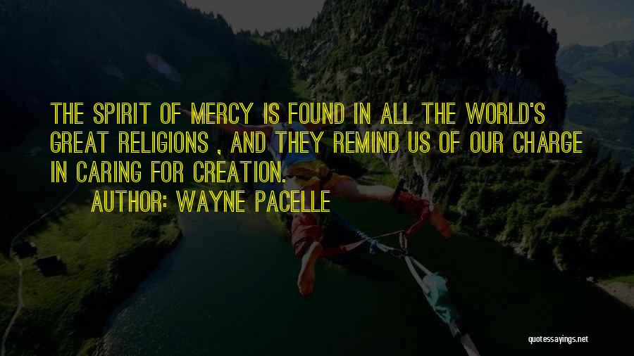 Wayne Pacelle Quotes: The Spirit Of Mercy Is Found In All The World's Great Religions , And They Remind Us Of Our Charge