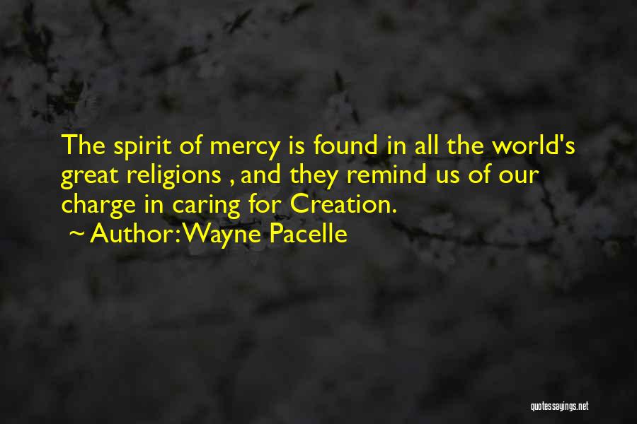 Wayne Pacelle Quotes: The Spirit Of Mercy Is Found In All The World's Great Religions , And They Remind Us Of Our Charge
