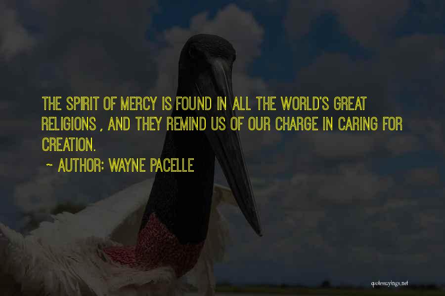 Wayne Pacelle Quotes: The Spirit Of Mercy Is Found In All The World's Great Religions , And They Remind Us Of Our Charge