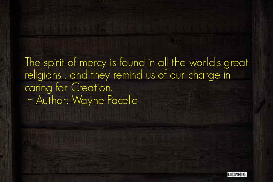 Wayne Pacelle Quotes: The Spirit Of Mercy Is Found In All The World's Great Religions , And They Remind Us Of Our Charge