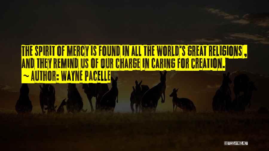 Wayne Pacelle Quotes: The Spirit Of Mercy Is Found In All The World's Great Religions , And They Remind Us Of Our Charge