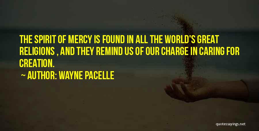 Wayne Pacelle Quotes: The Spirit Of Mercy Is Found In All The World's Great Religions , And They Remind Us Of Our Charge
