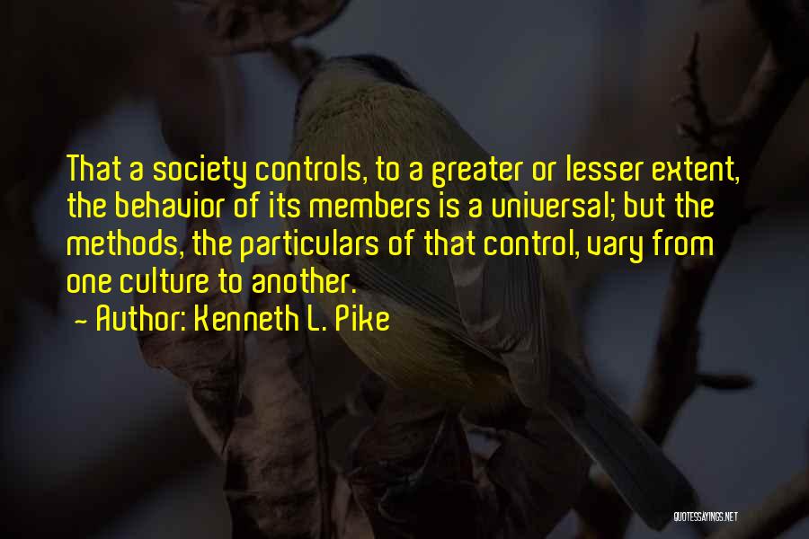 Kenneth L. Pike Quotes: That A Society Controls, To A Greater Or Lesser Extent, The Behavior Of Its Members Is A Universal; But The