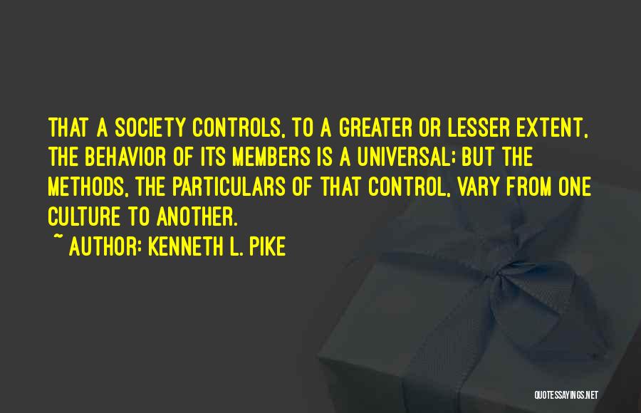 Kenneth L. Pike Quotes: That A Society Controls, To A Greater Or Lesser Extent, The Behavior Of Its Members Is A Universal; But The