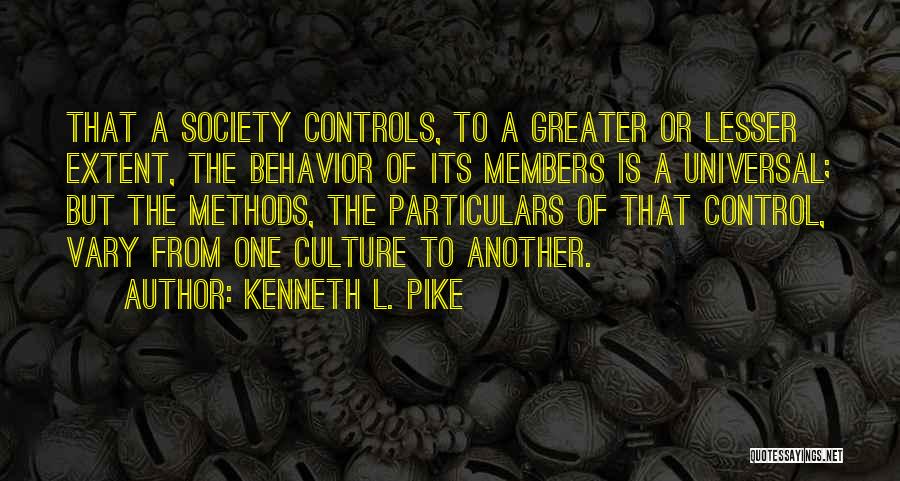 Kenneth L. Pike Quotes: That A Society Controls, To A Greater Or Lesser Extent, The Behavior Of Its Members Is A Universal; But The