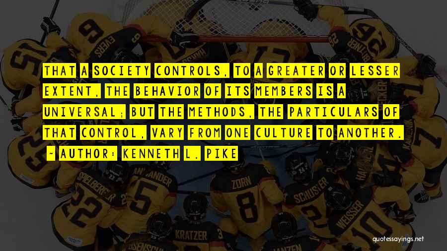 Kenneth L. Pike Quotes: That A Society Controls, To A Greater Or Lesser Extent, The Behavior Of Its Members Is A Universal; But The