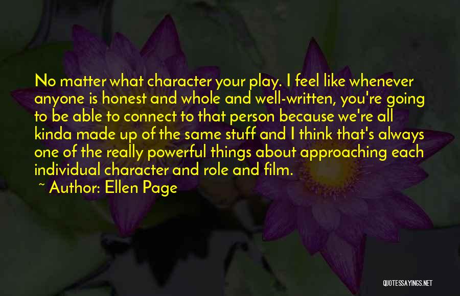 Ellen Page Quotes: No Matter What Character Your Play. I Feel Like Whenever Anyone Is Honest And Whole And Well-written, You're Going To