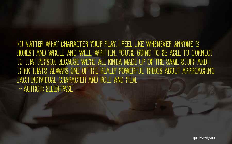 Ellen Page Quotes: No Matter What Character Your Play. I Feel Like Whenever Anyone Is Honest And Whole And Well-written, You're Going To
