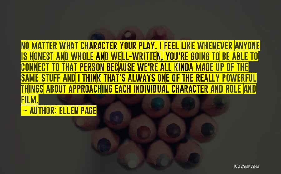 Ellen Page Quotes: No Matter What Character Your Play. I Feel Like Whenever Anyone Is Honest And Whole And Well-written, You're Going To