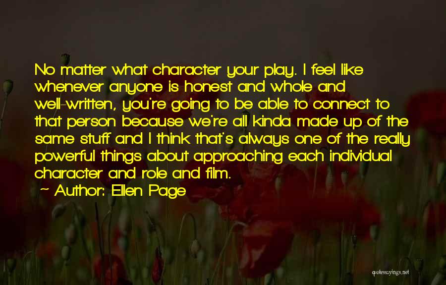 Ellen Page Quotes: No Matter What Character Your Play. I Feel Like Whenever Anyone Is Honest And Whole And Well-written, You're Going To